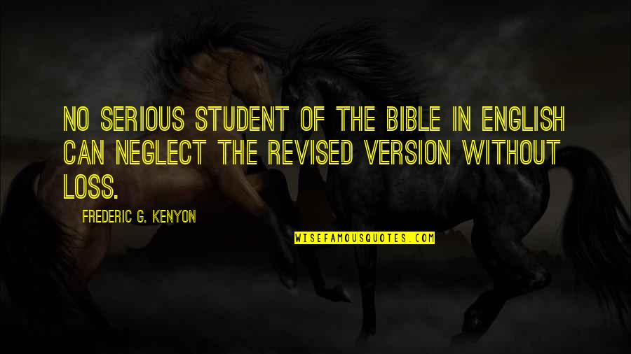 Why You Not Talking To Me Quotes By Frederic G. Kenyon: No serious student of the Bible in English