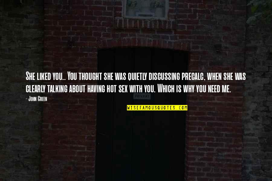 Why You Not Talking To Me Quotes By John Green: She liked you.. You thought she was quietly