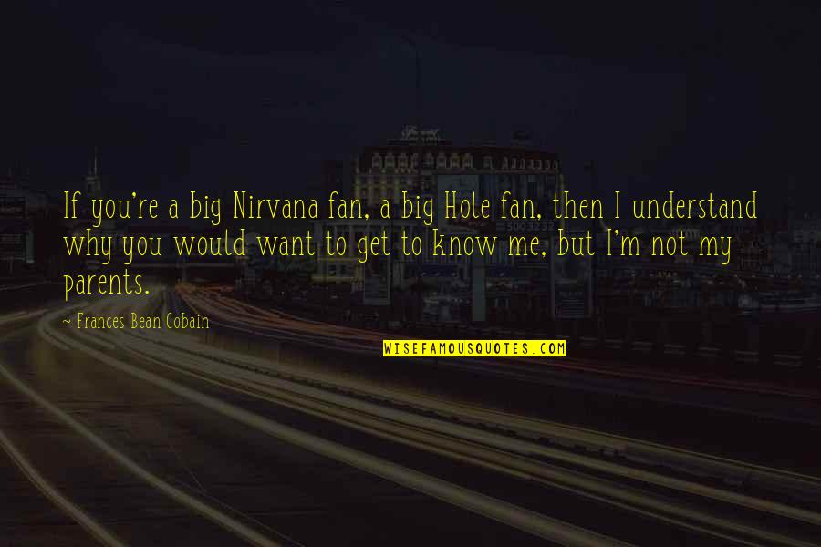Why You Not Understand Me Quotes By Frances Bean Cobain: If you're a big Nirvana fan, a big