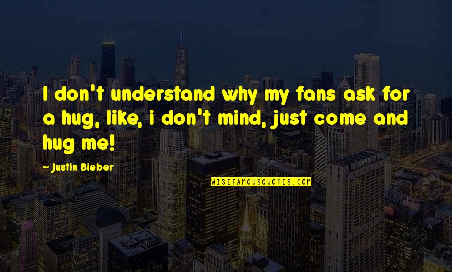 Why You Not Understand Me Quotes By Justin Bieber: I don't understand why my fans ask for