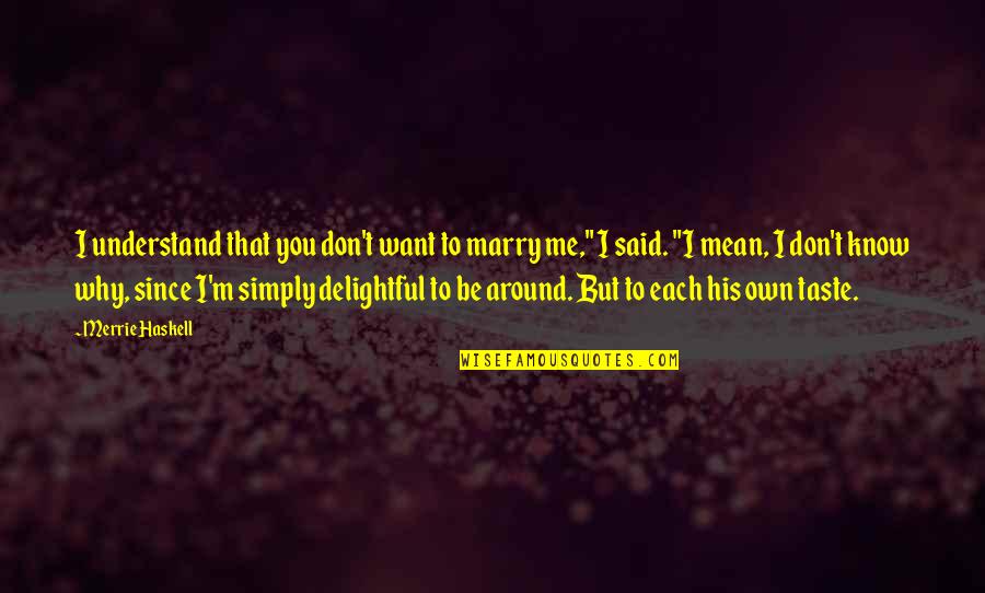 Why You Not Understand Me Quotes By Merrie Haskell: I understand that you don't want to marry