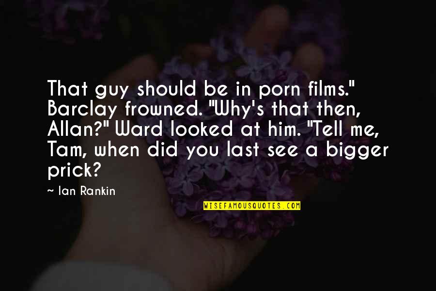 Why You Should Be With Me Quotes By Ian Rankin: That guy should be in porn films." Barclay