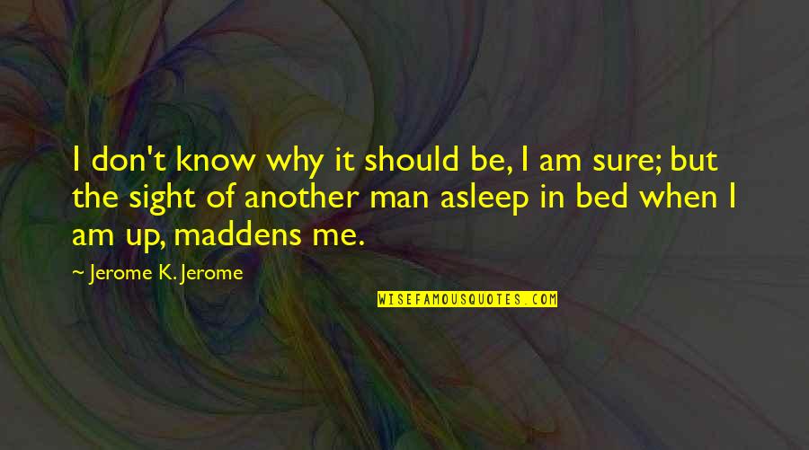 Why You Should Be With Me Quotes By Jerome K. Jerome: I don't know why it should be, I