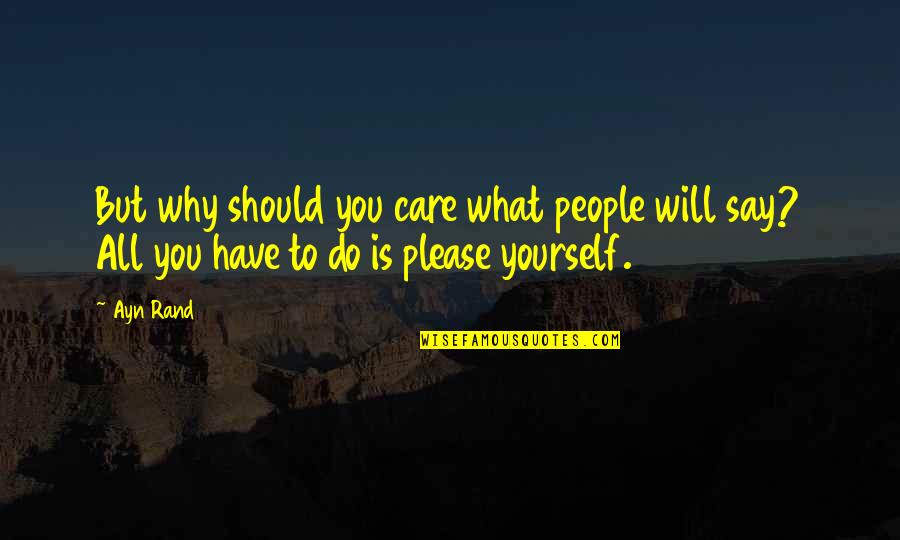 Why You Should Care Quotes By Ayn Rand: But why should you care what people will