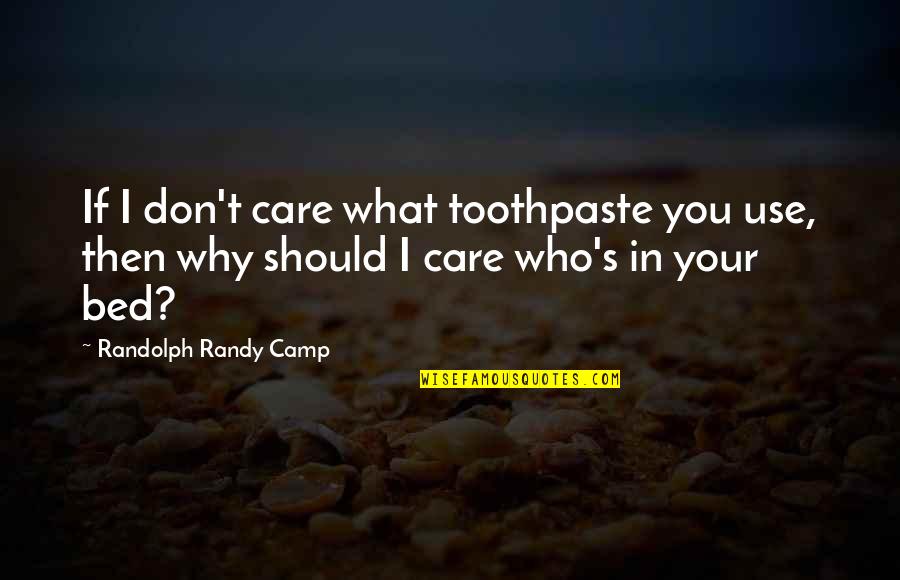 Why You Should Care Quotes By Randolph Randy Camp: If I don't care what toothpaste you use,