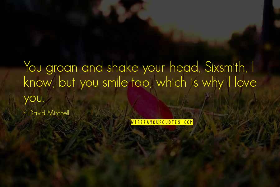 Why You Smile Quotes By David Mitchell: You groan and shake your head, Sixsmith, I
