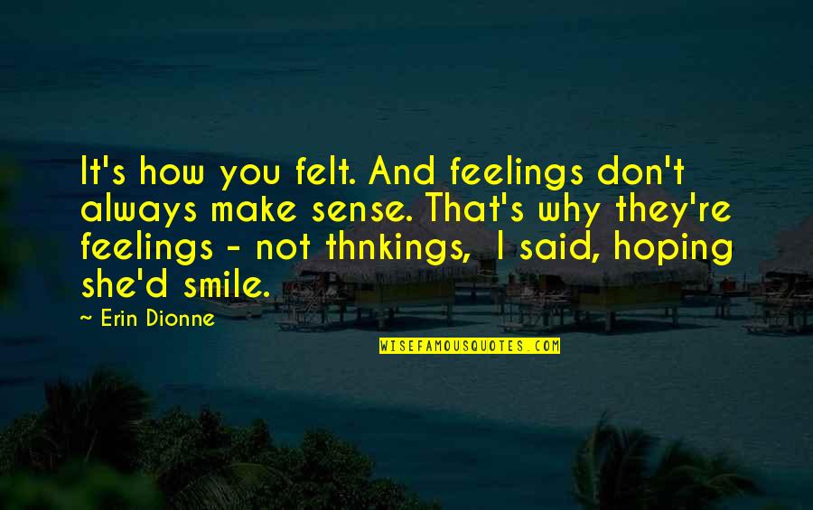 Why You Smile Quotes By Erin Dionne: It's how you felt. And feelings don't always