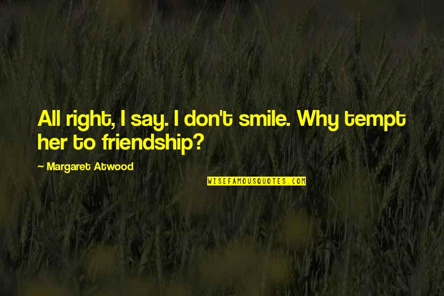 Why You Smile Quotes By Margaret Atwood: All right, I say. I don't smile. Why