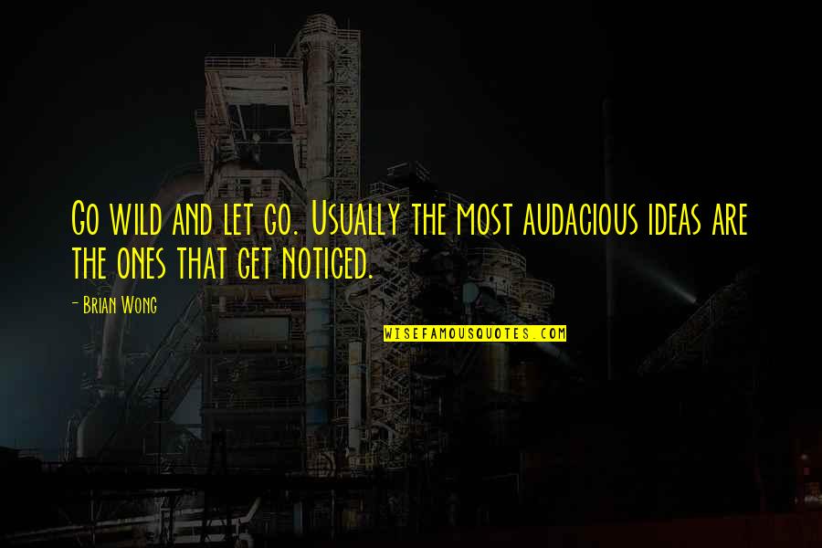 Why You So Obsessed With Me Quotes By Brian Wong: Go wild and let go. Usually the most