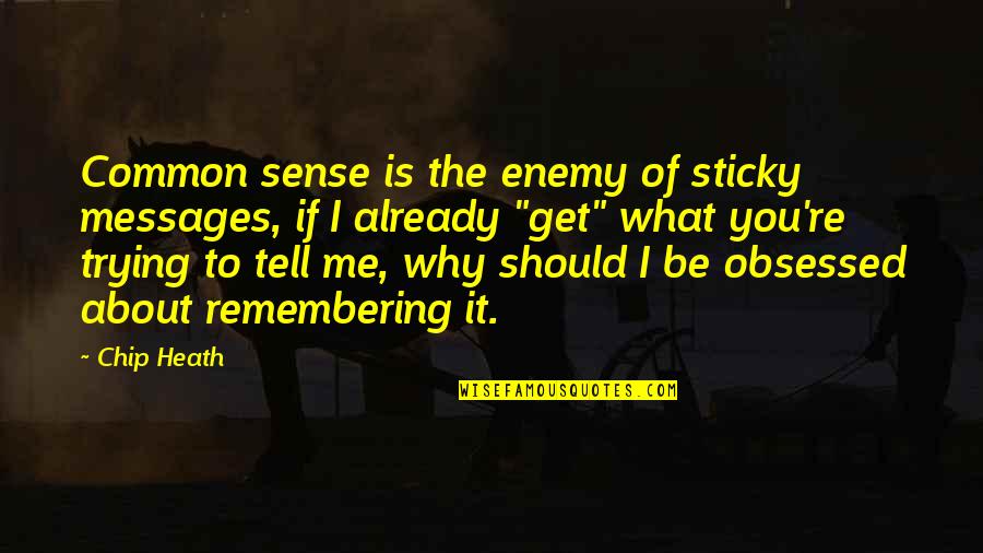 Why You So Obsessed With Me Quotes By Chip Heath: Common sense is the enemy of sticky messages,