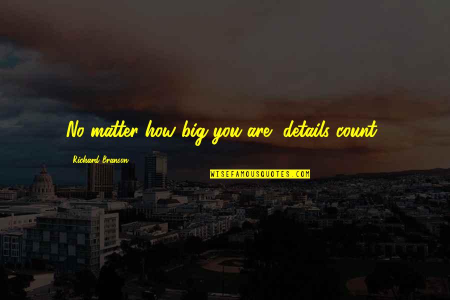 Why You Staring At Me Quotes By Richard Branson: No matter how big you are, details count!