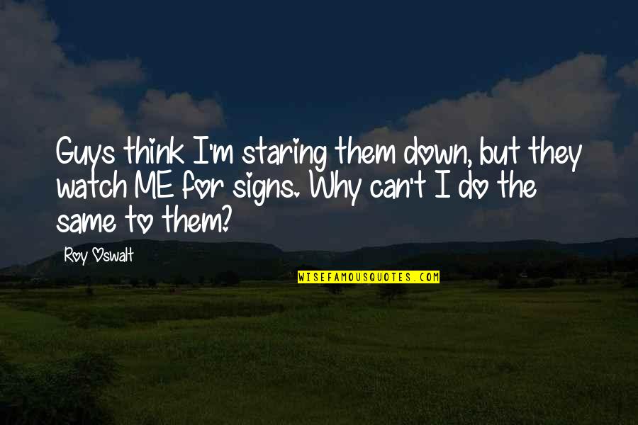 Why You Staring At Me Quotes By Roy Oswalt: Guys think I'm staring them down, but they