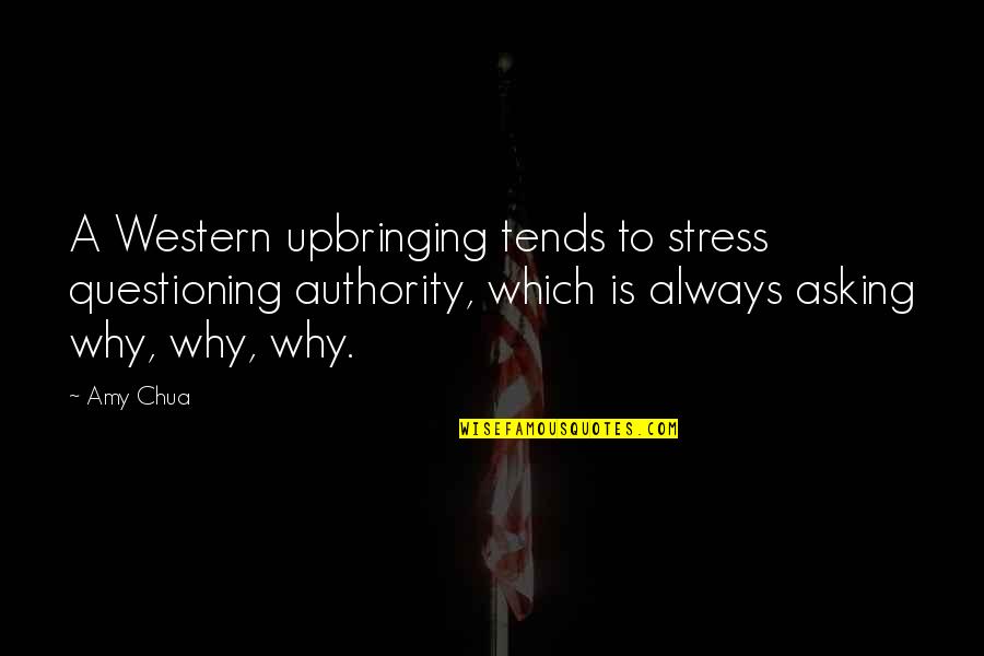 Why You Stress Quotes By Amy Chua: A Western upbringing tends to stress questioning authority, Why You Stress Quotes By Amy Chua: A Western upbringing tends to stress questioning authority,