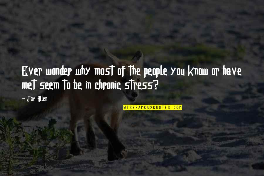 Why You Stress Quotes By Jay Allen: Ever wonder why most of the people you