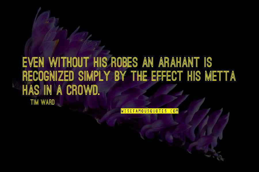 Why You Stress Quotes By Tim Ward: Even without his robes an arahant is recognized Why You Stress Quotes By Tim Ward: Even without his robes an arahant is recognized