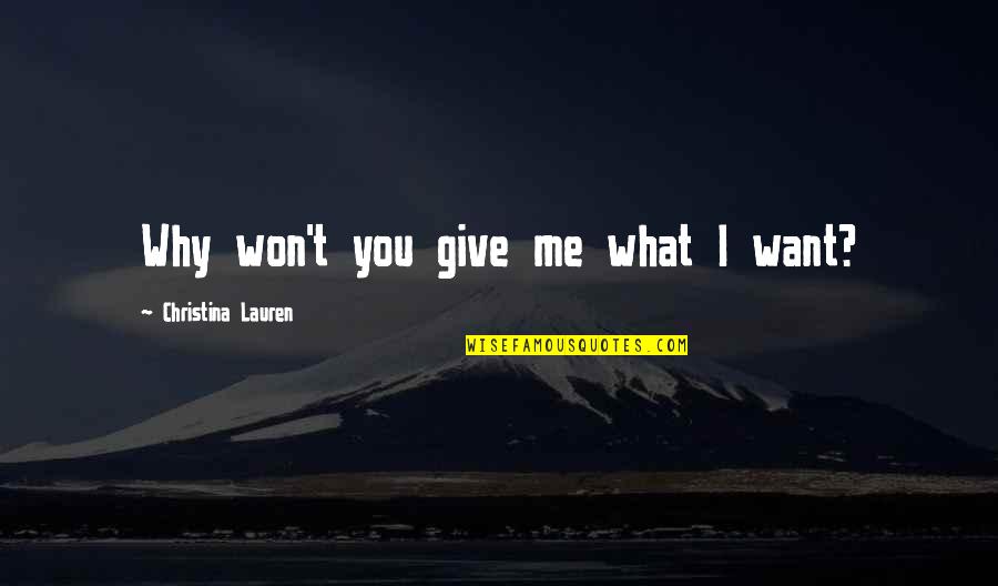 Why You Want Me Quotes By Christina Lauren: Why won't you give me what I want?