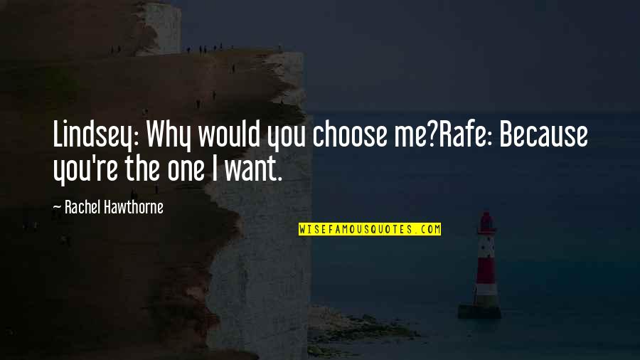 Why You Want Me Quotes By Rachel Hawthorne: Lindsey: Why would you choose me?Rafe: Because you're