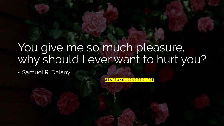 Why You Want Me Quotes By Samuel R. Delany: You give me so much pleasure, why should