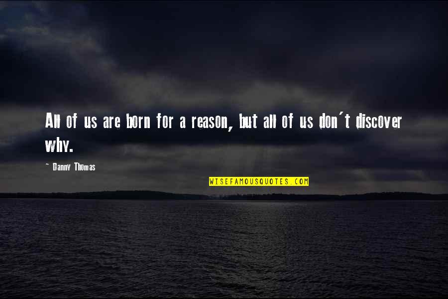 Why You Were Born Quotes By Danny Thomas: All of us are born for a reason,