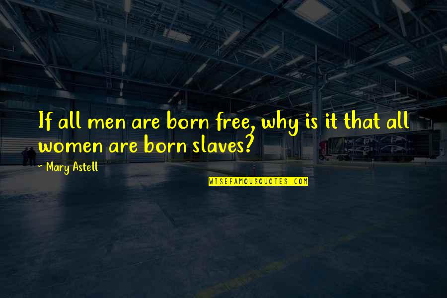 Why You Were Born Quotes By Mary Astell: If all men are born free, why is