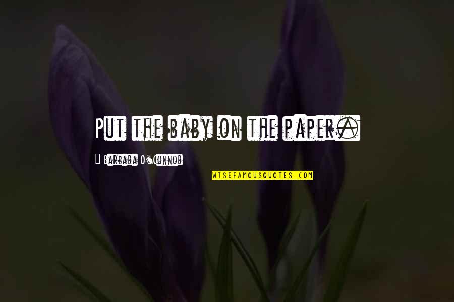 Whybrow Villas Quotes By Barbara O'Connor: Put the baby on the paper.