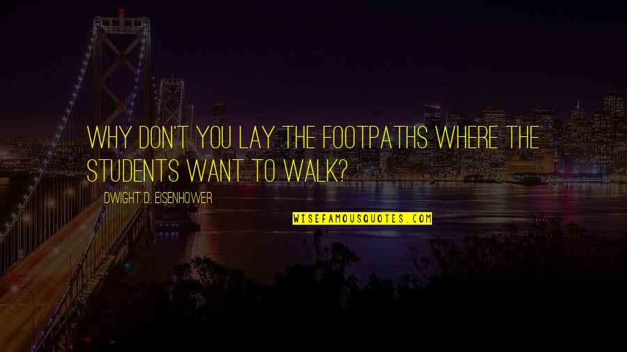 Why'd Quotes By Dwight D. Eisenhower: Why don't you lay the footpaths where the
