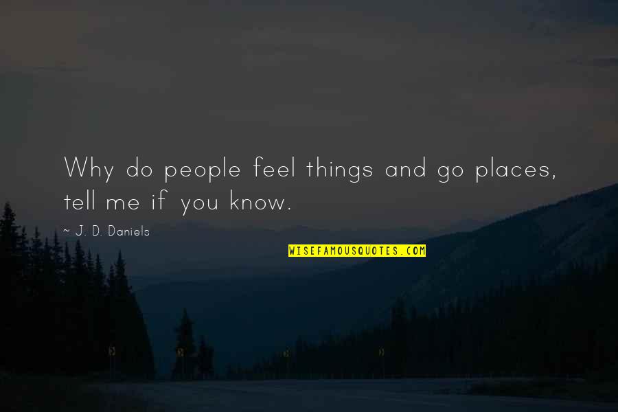 Why'd Quotes By J. D. Daniels: Why do people feel things and go places,