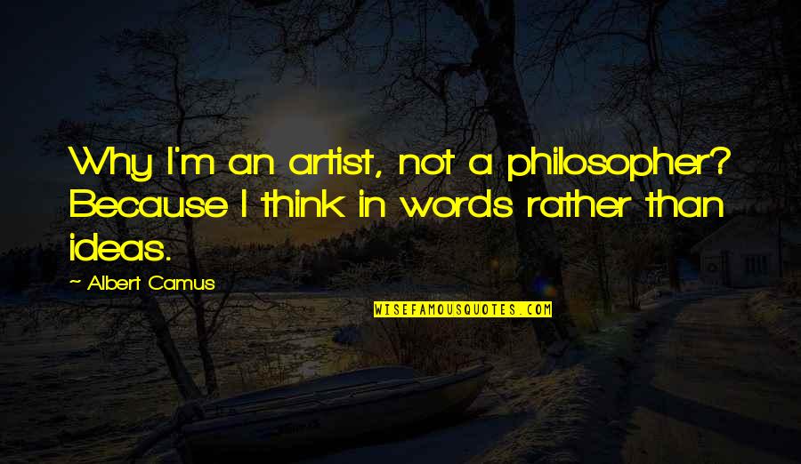 Why'm Quotes By Albert Camus: Why I'm an artist, not a philosopher? Because