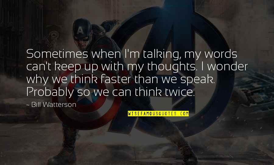 Why'm Quotes By Bill Watterson: Sometimes when I'm talking, my words can't keep Why'm Quotes By Bill Watterson: Sometimes when I'm talking, my words can't keep