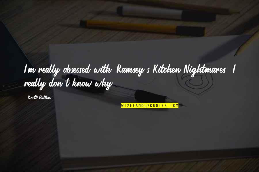 Why'm Quotes By Brett Dalton: I'm really obsessed with 'Ramsey's Kitchen Nightmares.' I