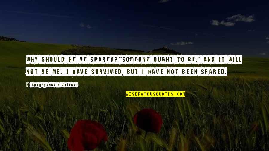 Why'm Quotes By Catherynne M Valente: Why should he be spared?''Someone ought to be.' Why'm Quotes By Catherynne M Valente: Why should he be spared?''Someone ought to be.'