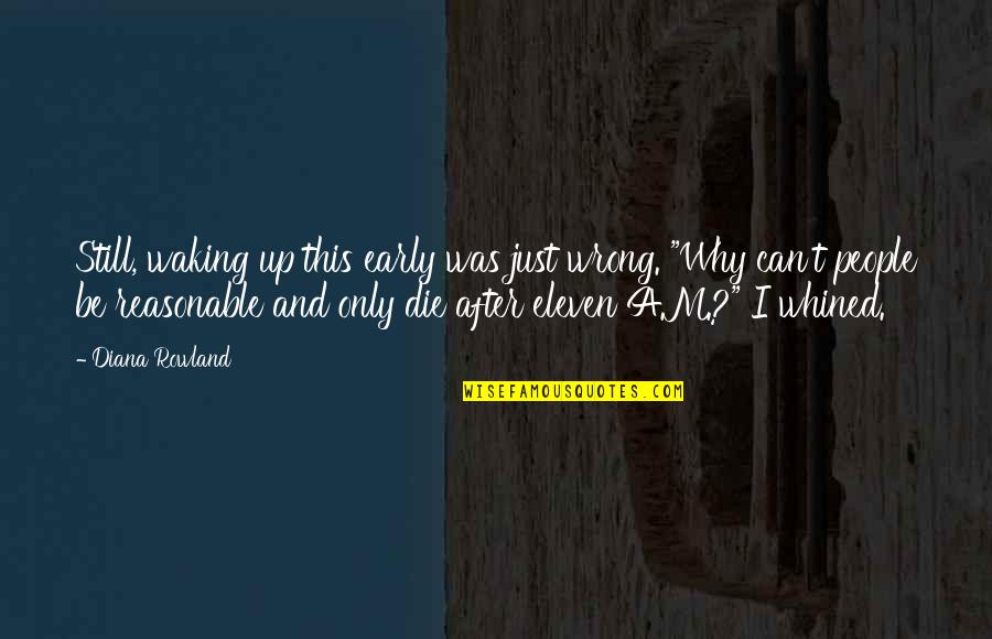 Why'm Quotes By Diana Rowland: Still, waking up this early was just wrong. Why'm Quotes By Diana Rowland: Still, waking up this early was just wrong.