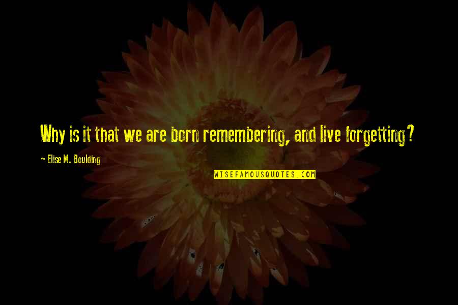 Why'm Quotes By Elise M. Boulding: Why is it that we are born remembering, Why'm Quotes By Elise M. Boulding: Why is it that we are born remembering,
