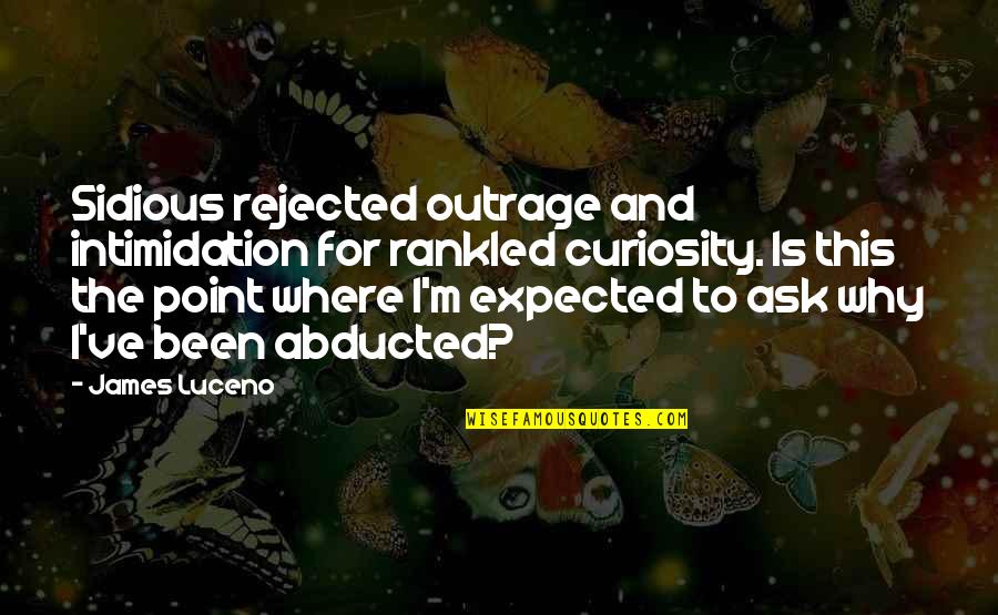 Why'm Quotes By James Luceno: Sidious rejected outrage and intimidation for rankled curiosity.