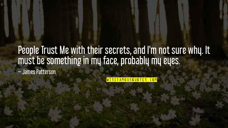 Why'm Quotes By James Patterson: People Trust Me with their secrets, and I'm Why'm Quotes By James Patterson: People Trust Me with their secrets, and I'm