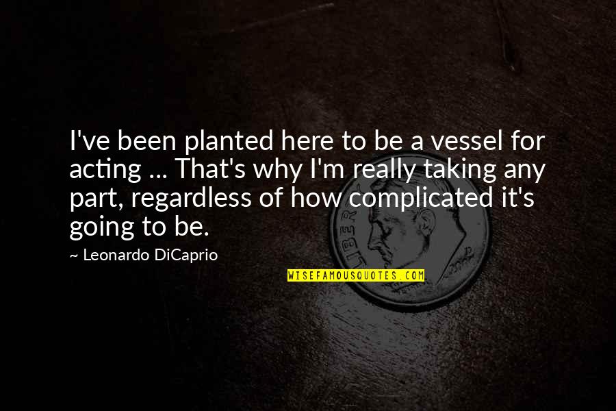 Why'm Quotes By Leonardo DiCaprio: I've been planted here to be a vessel Why'm Quotes By Leonardo DiCaprio: I've been planted here to be a vessel