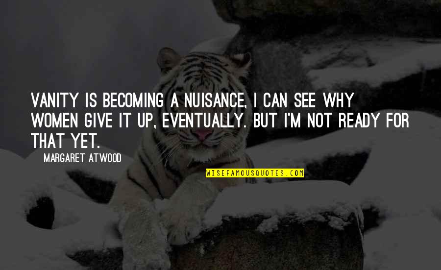 Why'm Quotes By Margaret Atwood: Vanity is becoming a nuisance, I can see Why'm Quotes By Margaret Atwood: Vanity is becoming a nuisance, I can see