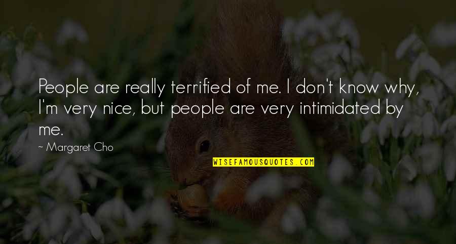 Why'm Quotes By Margaret Cho: People are really terrified of me. I don't Why'm Quotes By Margaret Cho: People are really terrified of me. I don't