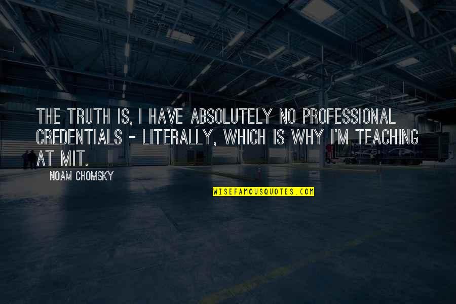 Why'm Quotes By Noam Chomsky: The truth is, I have absolutely no professional Why'm Quotes By Noam Chomsky: The truth is, I have absolutely no professional