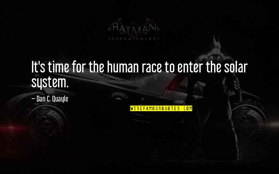Whyreman Quotes By Dan C. Quayle: It's time for the human race to enter Whyreman Quotes By Dan C. Quayle: It's time for the human race to enter