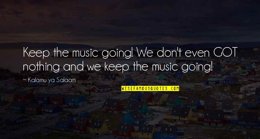 Whyreman Quotes By Kalamu Ya Salaam: Keep the music going! We don't even GOT Whyreman Quotes By Kalamu Ya Salaam: Keep the music going! We don't even GOT