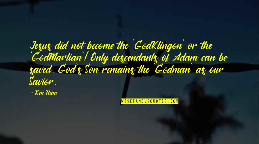 Whyreman Quotes By Ken Ham: Jesus did not become the 'GodKlingon' or the Whyreman Quotes By Ken Ham: Jesus did not become the 'GodKlingon' or the