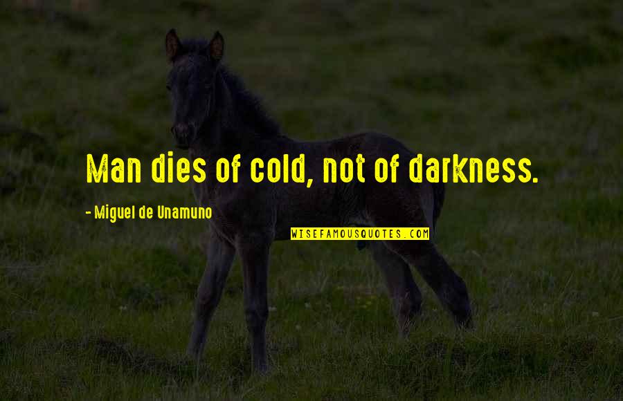 Whys Quotes By Miguel De Unamuno: Man dies of cold, not of darkness.