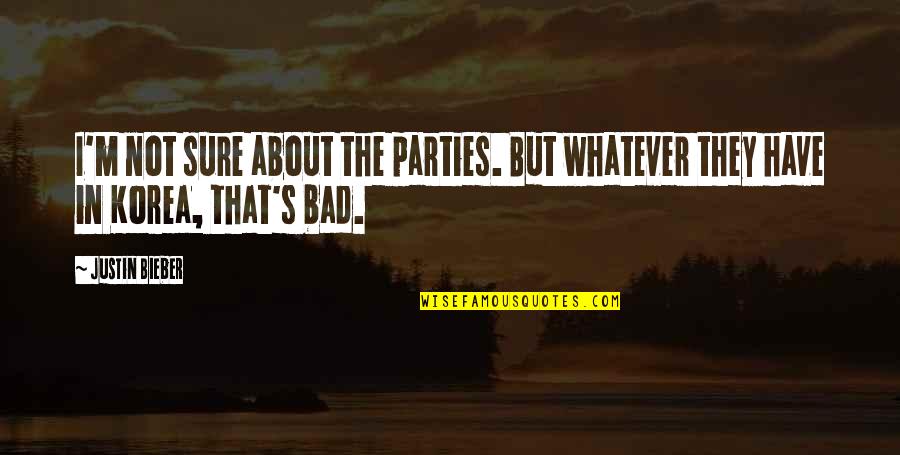 Whyt Quotes By Justin Bieber: I'm not sure about the parties. But whatever