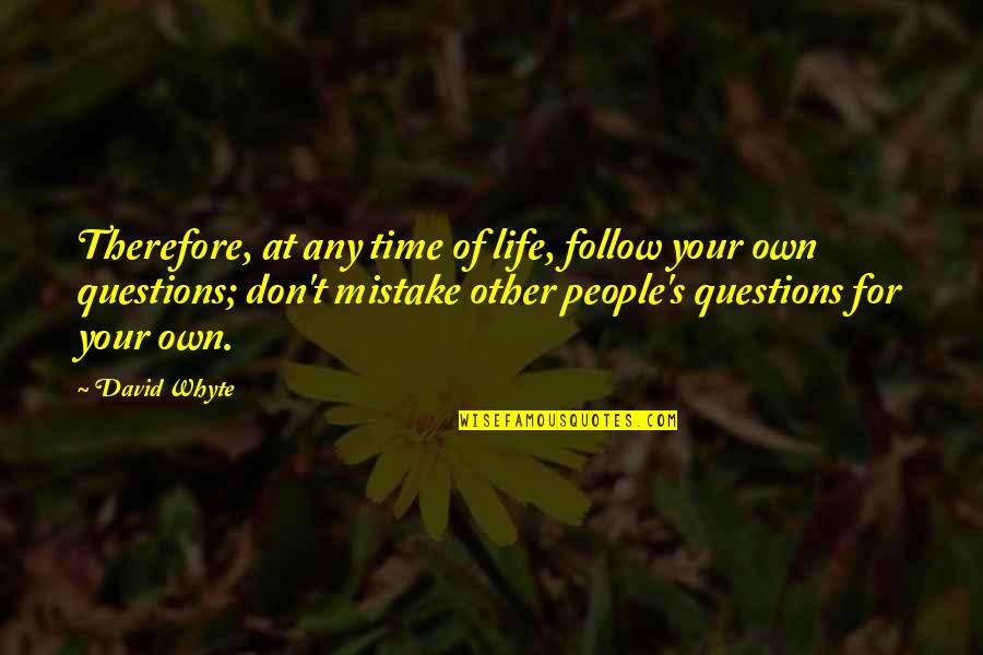 Whyte's Quotes By David Whyte: Therefore, at any time of life, follow your