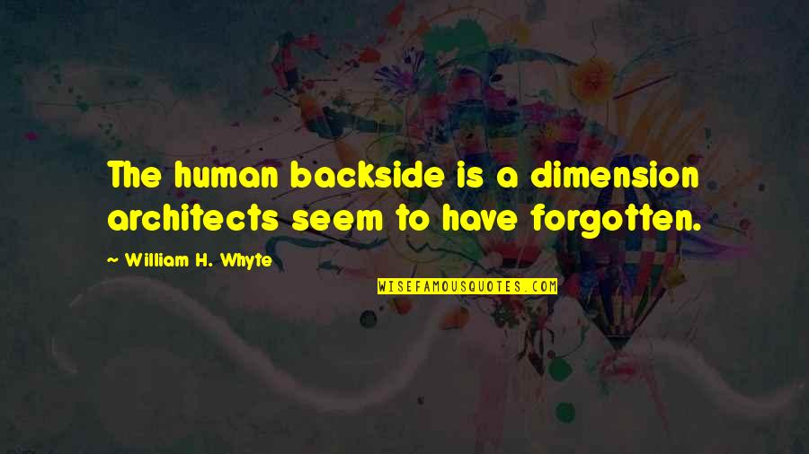 Whyte's Quotes By William H. Whyte: The human backside is a dimension architects seem