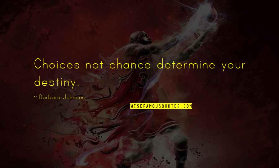 Whytry Quotes By Barbara Johnson: Choices not chance determine your destiny.