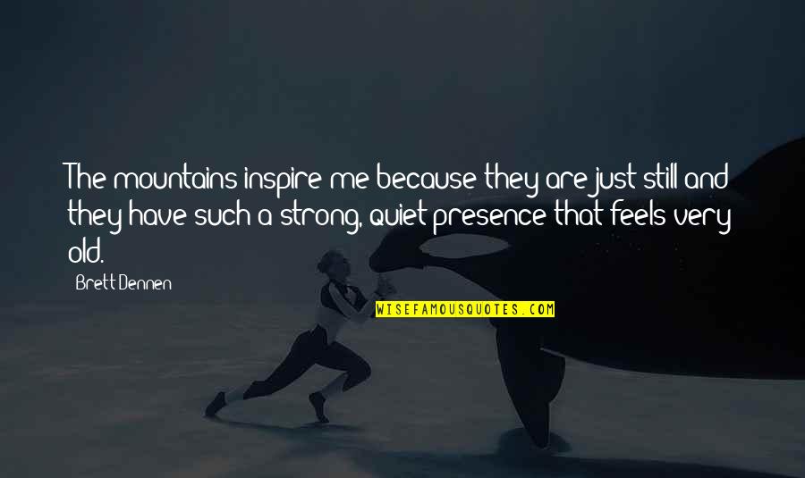 Whywhywhywhywhywhywhywhy Quotes By Brett Dennen: The mountains inspire me because they are just Whywhywhywhywhywhywhywhy Quotes By Brett Dennen: The mountains inspire me because they are just