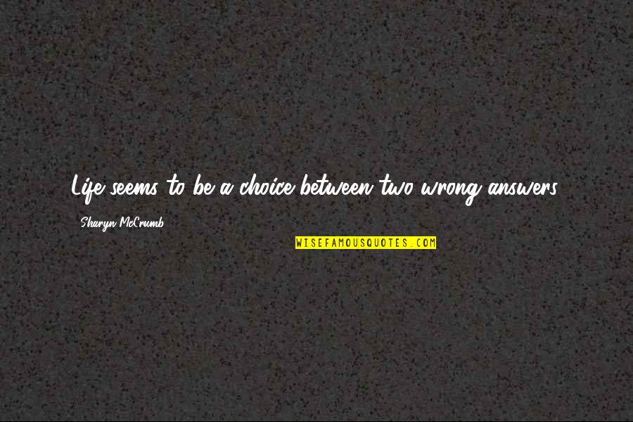 Whywhywhywhywhywhywhywhy Quotes By Sharyn McCrumb: Life seems to be a choice between two Whywhywhywhywhywhywhywhy Quotes By Sharyn McCrumb: Life seems to be a choice between two