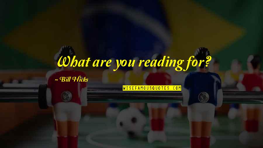 Wi Thomas Quotes By Bill Hicks: What are you reading for?